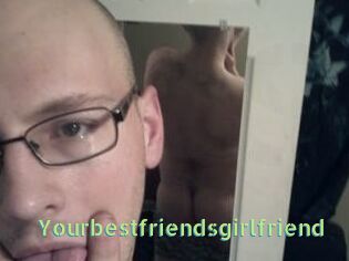 Yourbestfriendsgirlfriend